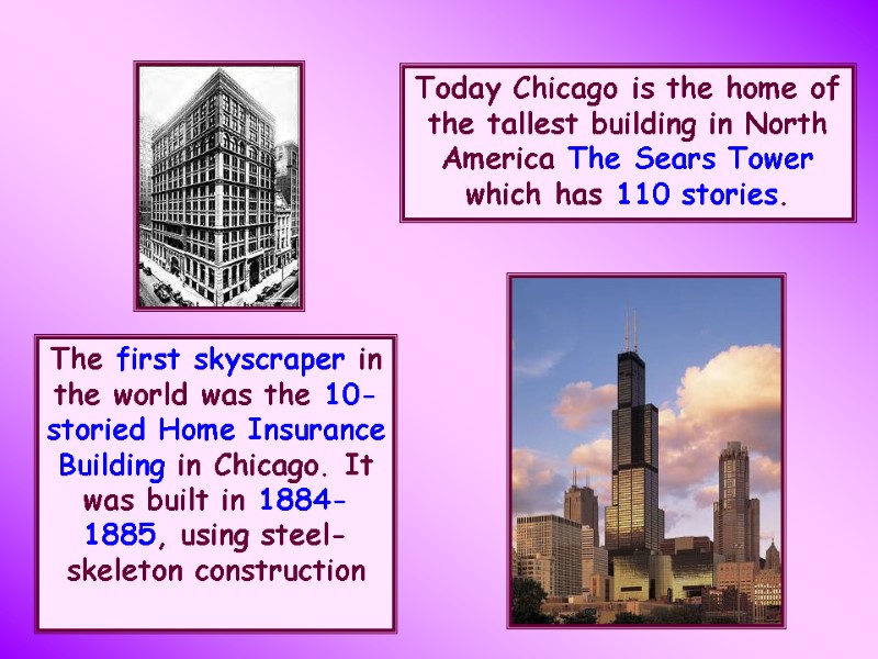 The first skyscraper in the world was the 10-storied Home Insurance Building in Chicago.